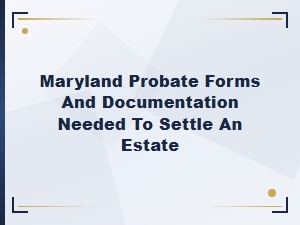 Maryland Probate Forms and Documents for Executors