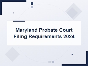 Maryland Probate Court Filing Steps for 2024