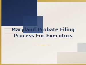 Steps to File Probate in Maryland as an Executor