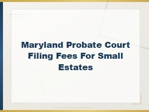 Maryland Small Estate Probate Court Filing Fees