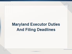 Maryland Executor Duties and Filing Deadlines