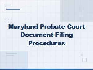 Maryland Probate Court Filing Deadlines & Procedures