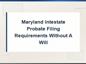 Maryland Intestate Probate Forms and Filing Requirements