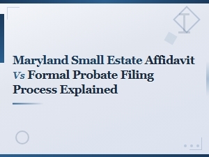 Maryland Probate: Small Estate Affidavit vs Formal Filing